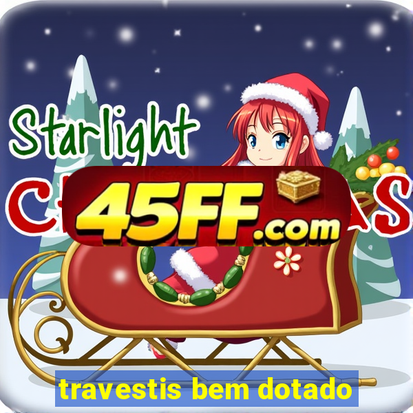 travestis bem dotado